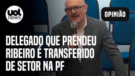 Caso Milton Ribeiro Delegado Que Prendeu Ex Ministro Transferido De