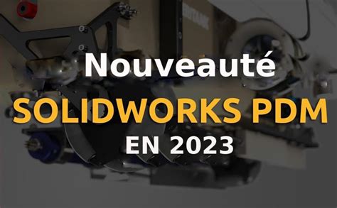 Nouveaut Solidworks Pdm En Solidxperts News