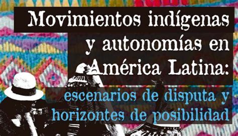 Movimientos Ind Genas Y Autonom As En Am Rica Latina Clacso