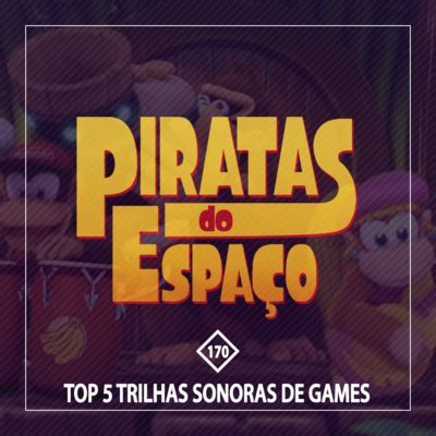 Top 5 Trilhas Sonoras de Games Piratas Do Espaço 170 by Piratas do