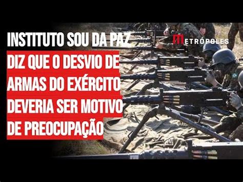 Instituto Sou Da Paz Diz Que O Desvio De Armas Do Ex Rcito Deveria Ser