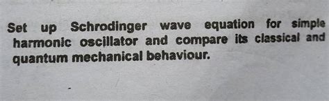 Set Up Schrodinger Wave Equation For Simple Harmonic Oscillator And Compa