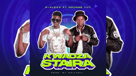 D Flexx Ft Ndunge Yut Kwadza Staira Official Audio Prodby Chil4ril