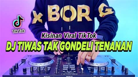 Dj Tiwas Tak Gondeli Tenanan Kisinan Remix Full Bass Viral Tiktok