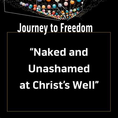 Journey To Freedom Naked And Unashamed At Christs Well Lyndale