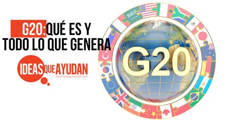 G20 Qué Es Y Todo Lo Que Genera En El Mundo