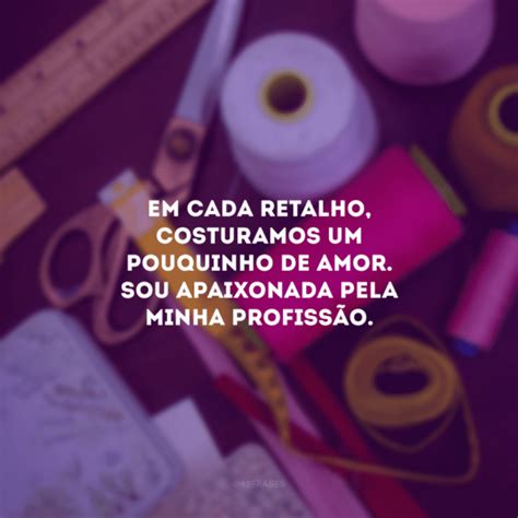 30 Frases De Costura Para Quem Transforma Tecidos E Linha Em Obra De Arte