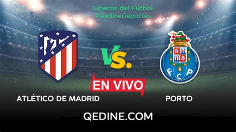 Atl Tico Madrid Vs Porto En Vivo Pron Stico Horarios Y Canales Tv