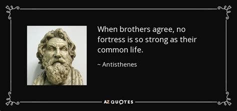 Antisthenes quote: When brothers agree, no fortress is so strong as ...