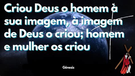 Criou Deus O Homem à Sua Imagem à Imagem De Deus O Criou Homem E