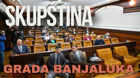 Sjednica Skup Tine Grada Banjaluka Youtube