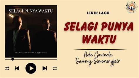 Lirik Lagu Selagi Punya Waktu Ade Govinda Sammy Simorangkir Wie Lyric