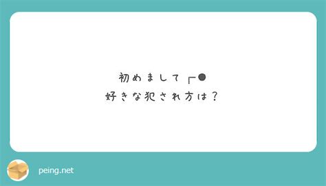 初めまして┏ 好きな犯され方は？ Peing 質問箱