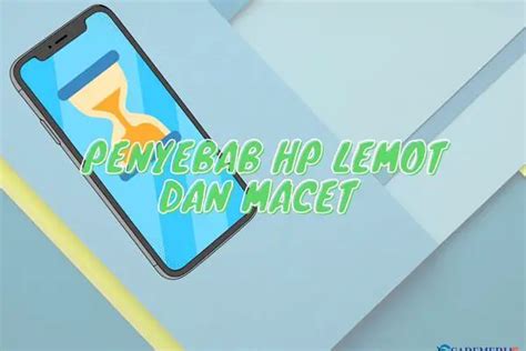 Penyebab Cara Mengatasi Hp Lemot Dan Macet Dengan Cepat Cademedia