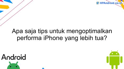 Apa Saja Tips Untuk Mengoptimalkan Performa IPhone Yang Lebih Tua