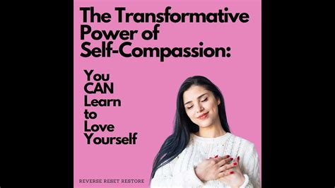 The Transformative Power Of Self Compassion You Can Learn To Love