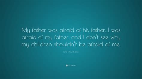 Lord Mountbatten Quote My Father Was Afraid Of His Father I Was