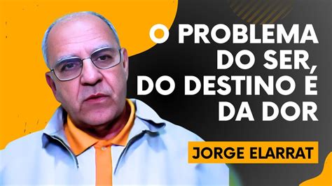 O Problema Do Ser Do Destino E Da Dor Jorge Elarrat YouTube