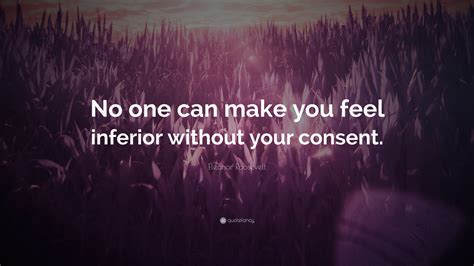 Eleanor Roosevelt Quote “no One Can Make You Feel Inferior Without Your Consent” 17