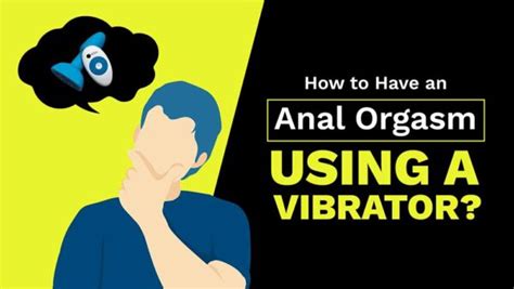 How To Have An Anal Orgasm Using A Vibrator My Sex Toy Guide