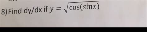 Solved 8 Find Dy Dx If Y Cos Sinx