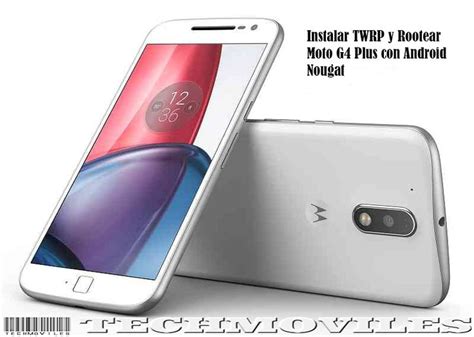 Instalar Twrp Y Rootear Moto G Plus Con Android Nougat Smartphone