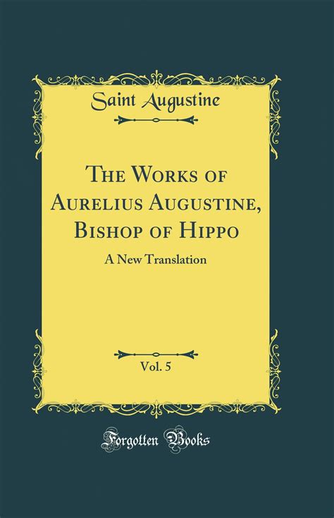 The Works Of Aurelius Augustine Bishop Of Hippo Vol A New