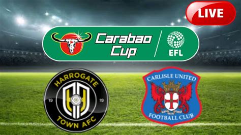 🔴 Live Harrogate Town Vs Carlisle Carabao Cup 2023 Youtube