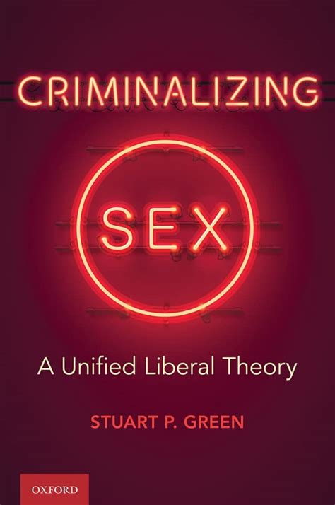 Criminalizing Sex A Unified Liberal Theory Oxford Monographs On