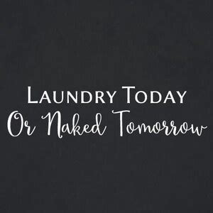 Laundry Today Or Naked Tomorrow Quote Wall Decal Removable Decor DIY Sign Etsy