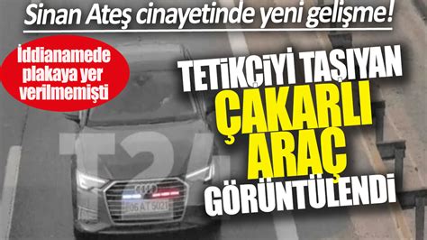 Sinan Ateş cinayetinde yeni gelişme Tetikçiyi taşıyan çakarlı araç