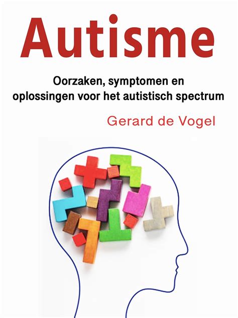 Autisme Oorzaken Symptomen En Oplossingen Voor Het Autistisch