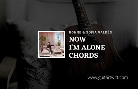 Now Im Alone Chords By Honne Feat Sof A Vald S Guitartwitt