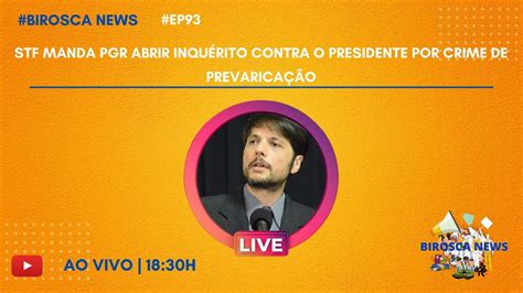 BIROSCANEWS 93 STF Manda PGR Abrir Inquérito Contra Presidente por