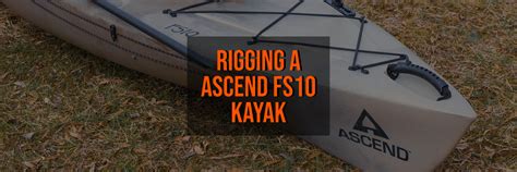 Rigging An Ascend Fs10 Sit In Kayak For Fishing Yakattack