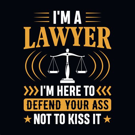 I M A Lawyer I M Here To Defend Your Ass Not To Kiss It Lawyer