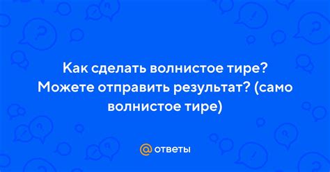 Как сделать волнистое тире? Можете отправить результат? (само волнистое ...