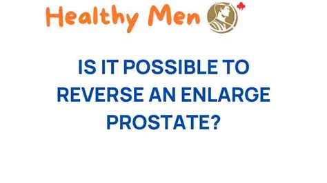 Can You Really Reverse an Enlarged Prostate? The Surprising Truth