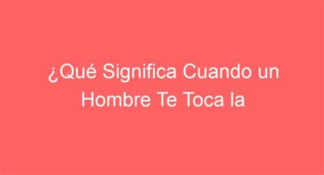 Descubre El Verdadero Significado Del Toque Ntimo Por Un Hombre