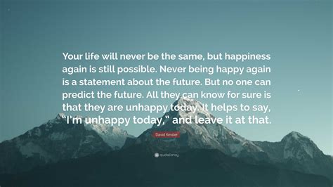 David Kessler Quote: “Your life will never be the same, but happiness