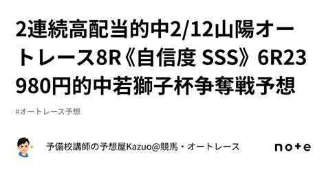 ㊗️2連続高配当的中㊗️2 12山陽オートレース8r《自信度 Sss》 6r23980円的中若獅子杯争奪戦予想👑｜予備校講師の予想屋kazuo 競馬・オートレース