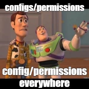Meme: "configs/permissions config/permissions everywhere" - All ...