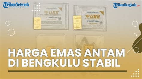 Harga Emas Antam Di Bengkulu Stabil Di Harga Rp 968 Ribu Per Gram