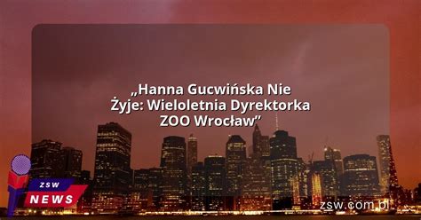 Hanna Gucwińska Nie Żyje Wieloletnia Dyrektorka ZOO Wrocław Zawsze