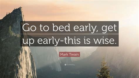 Mark Twain Quote Go To Bed Early Get Up Early This Is Wise” 12