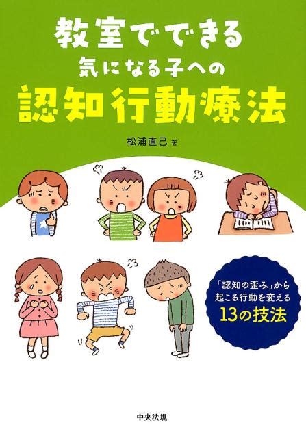 楽天ブックス 教室でできる気になる子への認知行動療法 「認知の歪み」から起こる行動を変える13の技法 松浦 直己