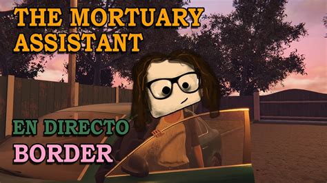 Border Juega The Mortuary Assistant EN DIRECTO El Asistente De La