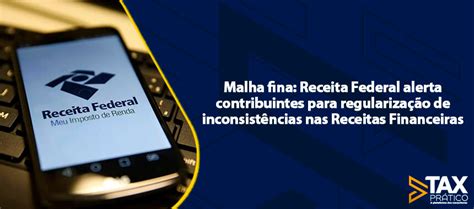 Malha Fina Receita Federal Alerta Contribuintes Para Regularização De