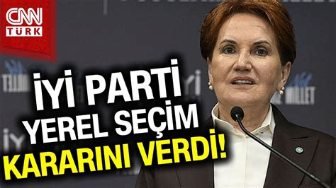 İYİ Parti de Karar Verildi İYİ Parti Yerel Seçim de İş Birliği Yapacak