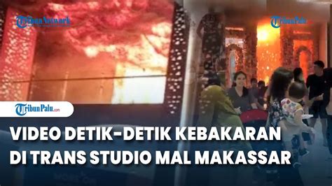 Video Detik Detik Kebakaran Di Trans Studio Mall Makassar Youtube